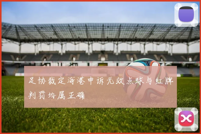 足协裁定海港申诉无效点球与红牌判罚均属正确